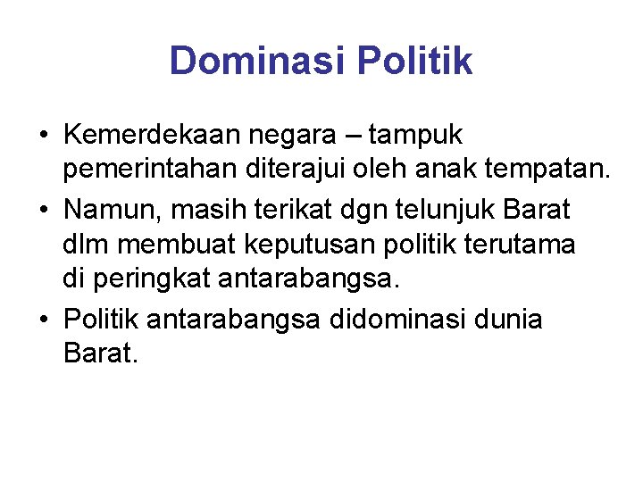 Dominasi Politik • Kemerdekaan negara – tampuk pemerintahan diterajui oleh anak tempatan. • Namun,