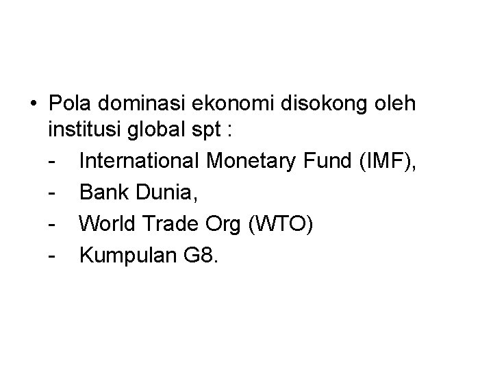  • Pola dominasi ekonomi disokong oleh institusi global spt : - International Monetary