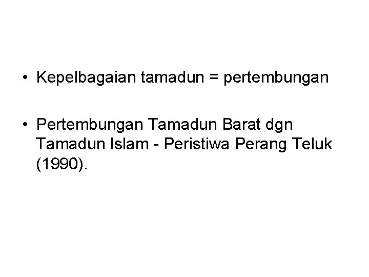  • Kepelbagaian tamadun = pertembungan • Pertembungan Tamadun Barat dgn Tamadun Islam -