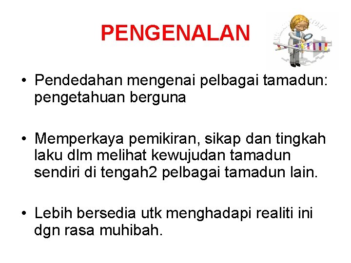 PENGENALAN • Pendedahan mengenai pelbagai tamadun: pengetahuan berguna • Memperkaya pemikiran, sikap dan tingkah