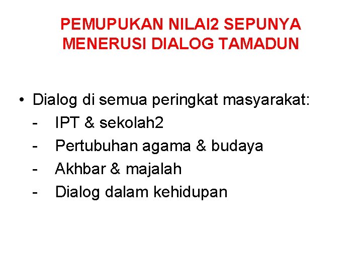 PEMUPUKAN NILAI 2 SEPUNYA MENERUSI DIALOG TAMADUN • Dialog di semua peringkat masyarakat: -