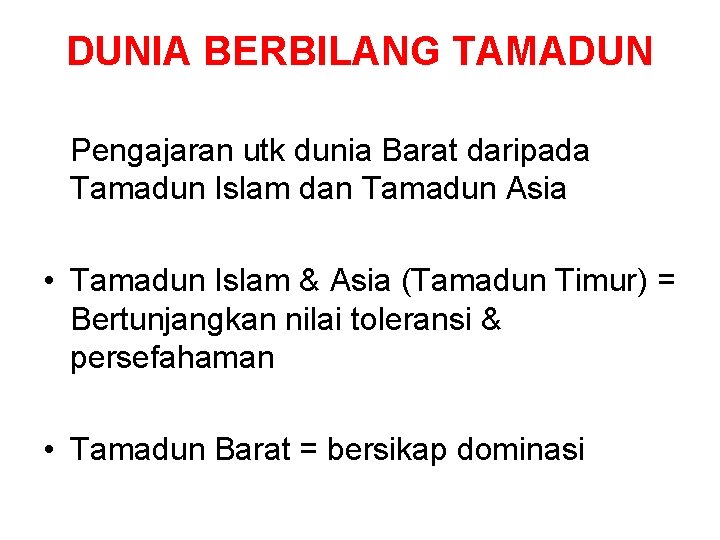 DUNIA BERBILANG TAMADUN Pengajaran utk dunia Barat daripada Tamadun Islam dan Tamadun Asia •