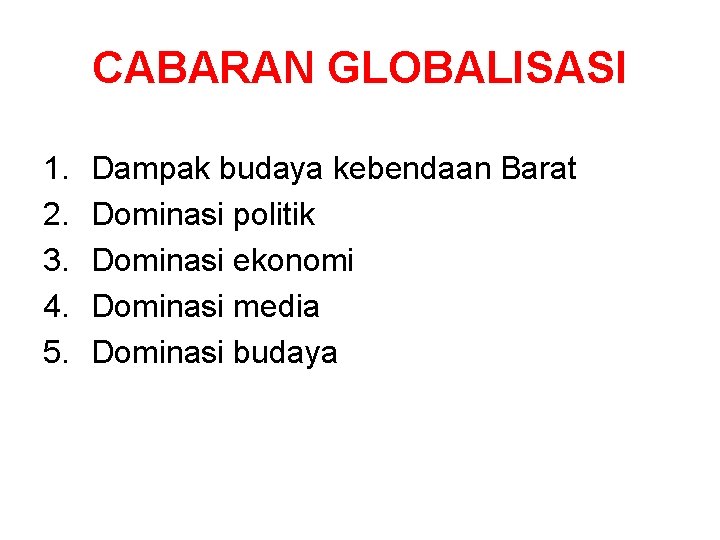 CABARAN GLOBALISASI 1. 2. 3. 4. 5. Dampak budaya kebendaan Barat Dominasi politik Dominasi