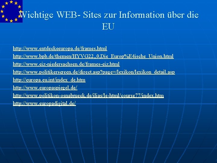 Wichtige WEB- Sites zur Information über die EU http: //www. entdeckeeuropa. de/frames. html http: