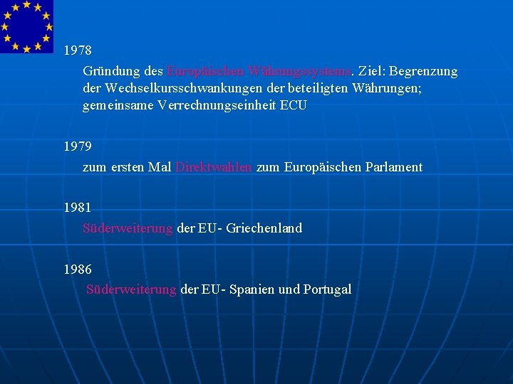 1978 Gründung des Europäischen Währungssystems. Ziel: Begrenzung der Wechselkursschwankungen der beteiligten Währungen; gemeinsame Verrechnungseinheit