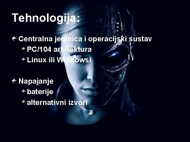 Tehnologija: Centralna jedinica i operacijski sustav PC/104 arhitektura Linux ili Windowsi Napajanje baterije alternativni