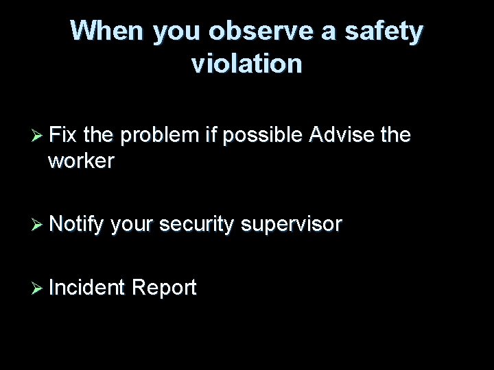 When you observe a safety violation Ø Fix the problem if possible Advise the