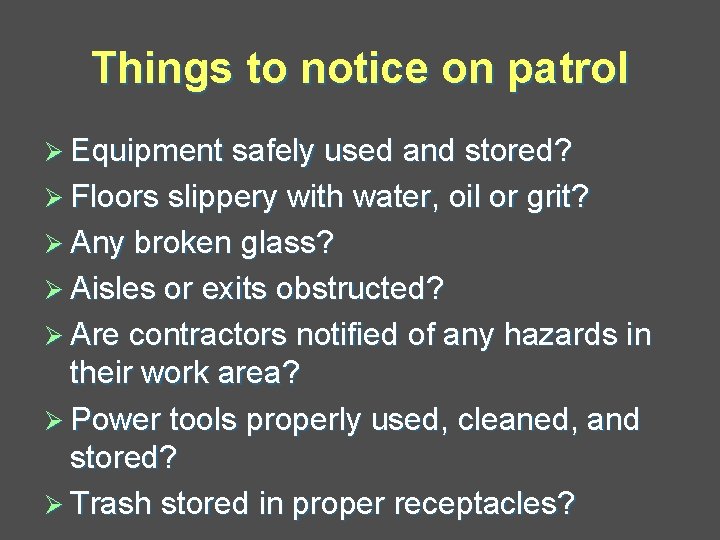 Things to notice on patrol Ø Equipment safely used and stored? Ø Floors slippery