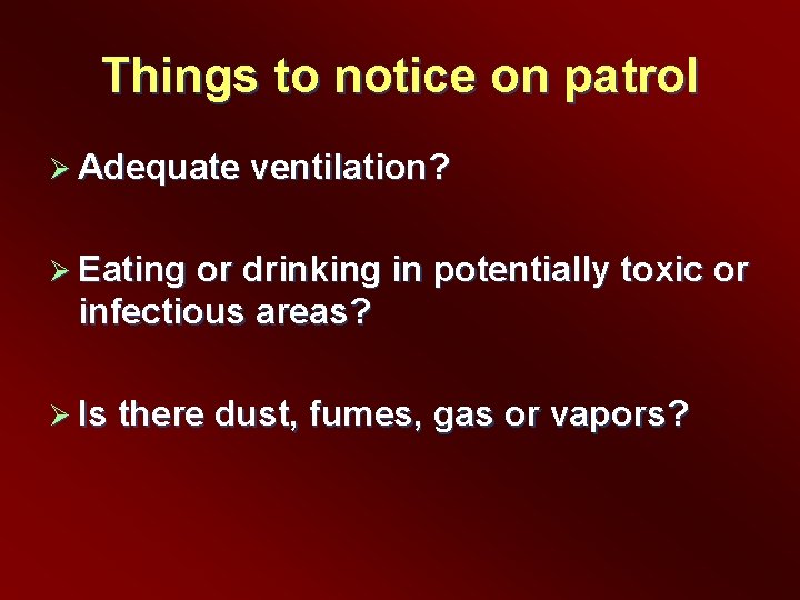 Things to notice on patrol Ø Adequate ventilation? Ø Eating or drinking in potentially