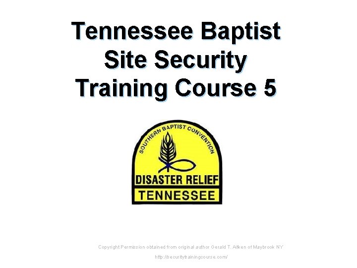 Tennessee Baptist Site Security Training Course 5 Copyright Permission obtained from original author Gerald