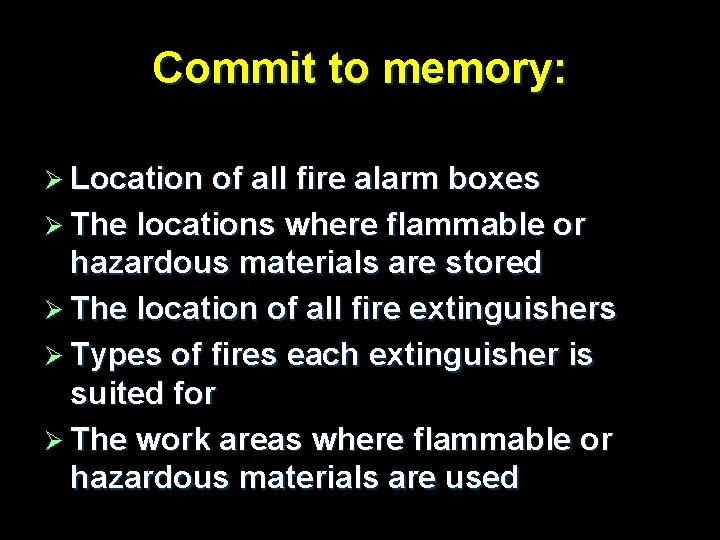 Commit to memory: Ø Location of all fire alarm boxes Ø The locations where