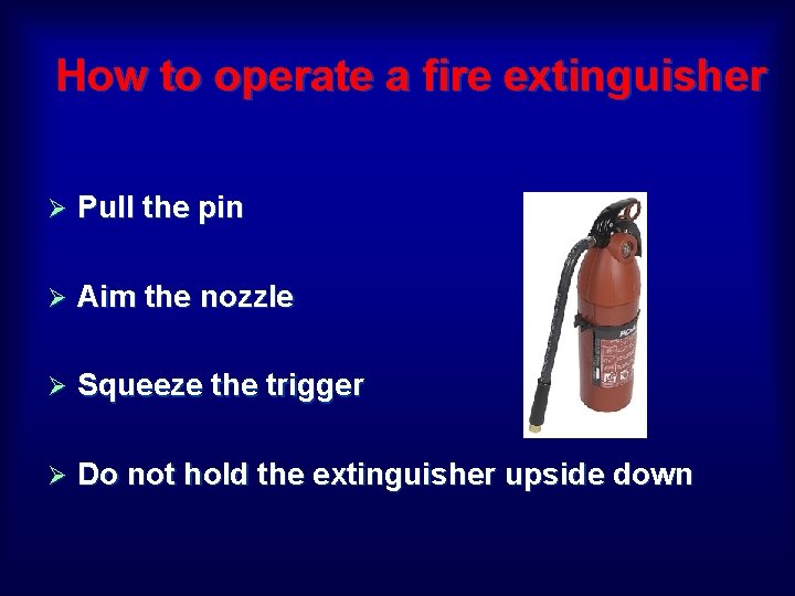 How to operate a fire extinguisher Ø Pull the pin Ø Aim the nozzle