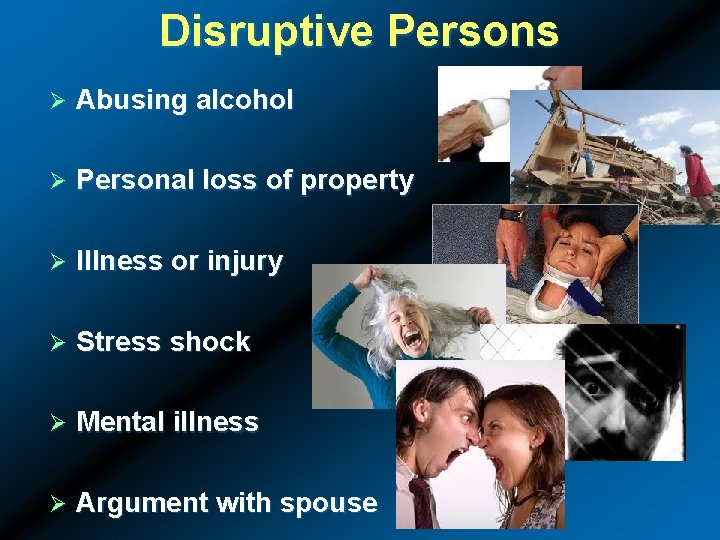 Disruptive Persons Ø Abusing alcohol Ø Personal loss of property Ø Illness or injury