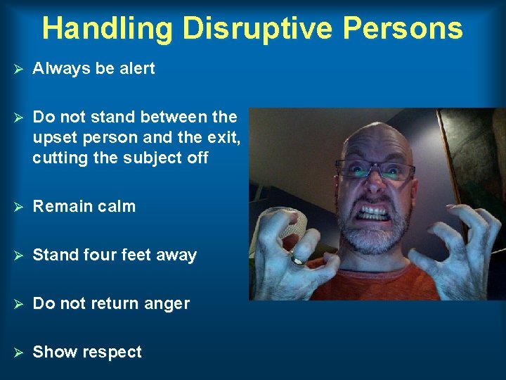 Handling Disruptive Persons Ø Always be alert Ø Do not stand between the upset