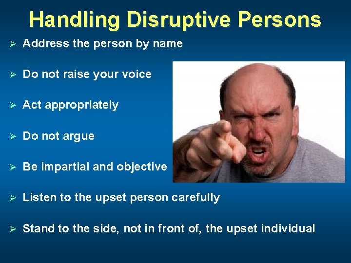 Handling Disruptive Persons Ø Address the person by name Ø Do not raise your