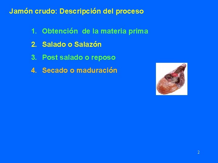 Jamón crudo: Descripción del proceso 1. Obtención de la materia prima 2. Salado o