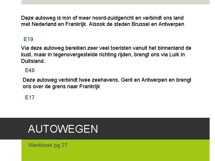 Deze autoweg is min of meer noord-zuidgericht en verbindt ons land met Nederland en