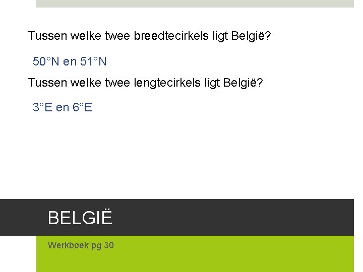 Tussen welke twee breedtecirkels ligt België? 50°N en 51°N Tussen welke twee lengtecirkels ligt
