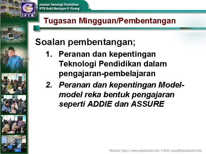 Tugasan Mingguan/Pembentangan Soalan pembentangan; 1. Peranan dan kepentingan Teknologi Pendidikan dalam pengajaran-pembelajaran 2. Peranan