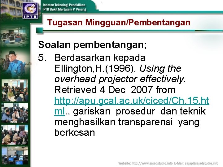 Tugasan Mingguan/Pembentangan Soalan pembentangan; 5. Berdasarkan kepada Ellington, H. (1996). Using the overhead projector