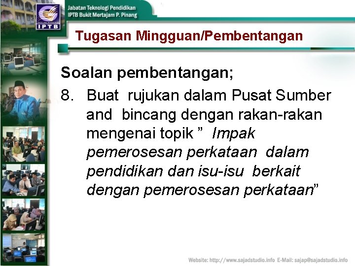 Tugasan Mingguan/Pembentangan Soalan pembentangan; 8. Buat rujukan dalam Pusat Sumber and bincang dengan rakan-rakan