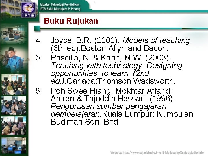 Buku Rujukan 4. Joyce, B. R. (2000). Models of teaching. (6 th ed). Boston: