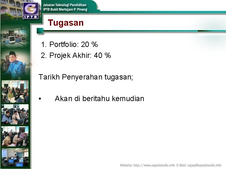 Tugasan 1. Portfolio: 20 % 2. Projek Akhir: 40 % Tarikh Penyerahan tugasan; •