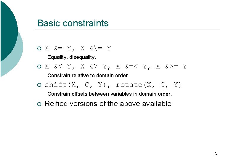 Basic constraints ¡ X &= Y, X &= Y Equality, disequality. ¡ X &<