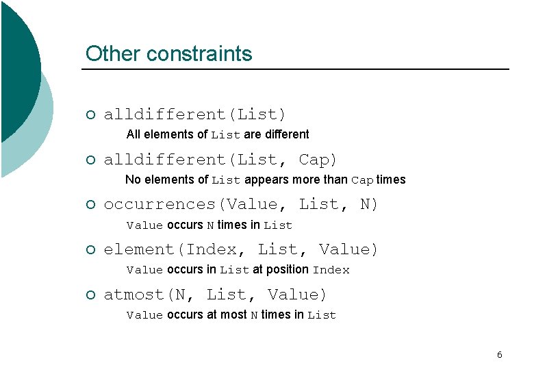 Other constraints ¡ alldifferent(List) All elements of List are different ¡ alldifferent(List, Cap) No