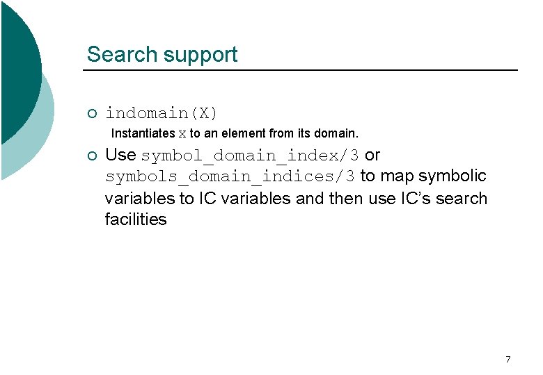 Search support ¡ indomain(X) Instantiates X to an element from its domain. ¡ Use