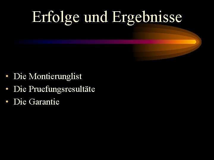 Erfolge und Ergebnisse • Die Montierunglist • Die Pruefungsresultäte • Die Garantie 