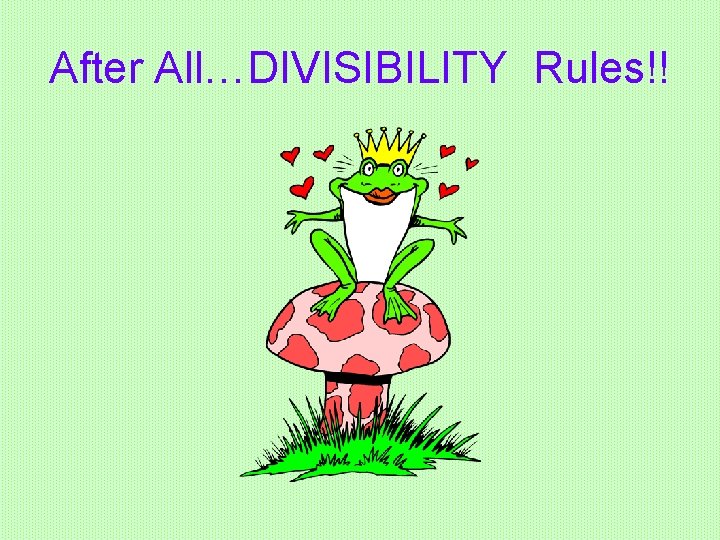 After All…DIVISIBILITY Rules!! 