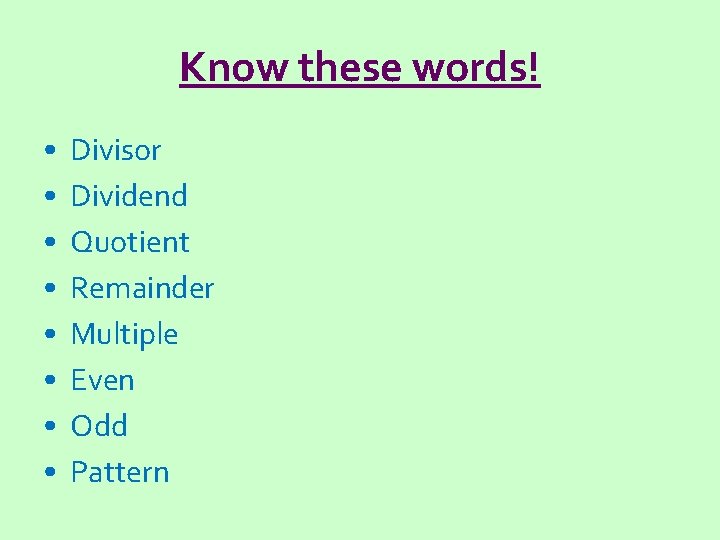 Know these words! • • Divisor Dividend Quotient Remainder Multiple Even Odd Pattern 