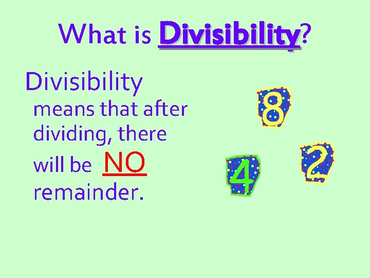 What is Divisibility? Divisibility means that after dividing, there will be NO remainder. 