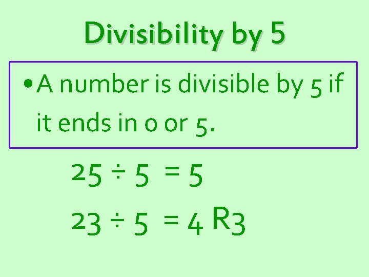 Divisibility by 5 • A number is divisible by 5 if it ends in