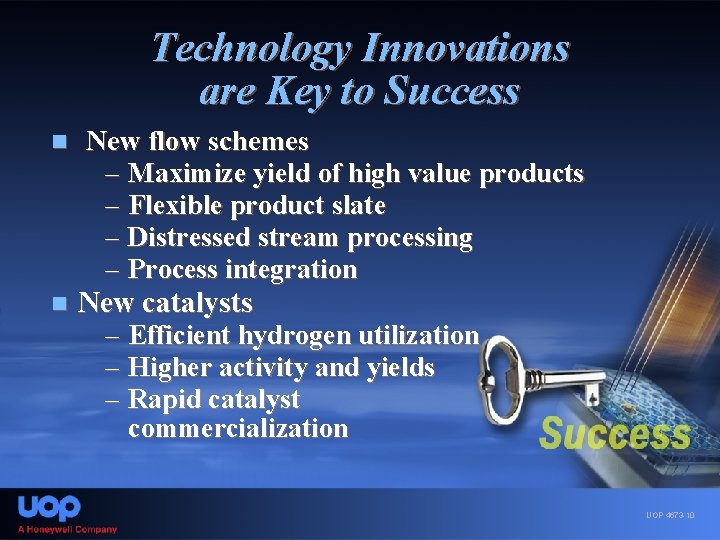 Technology Innovations are Key to Success n n New flow schemes – Maximize yield
