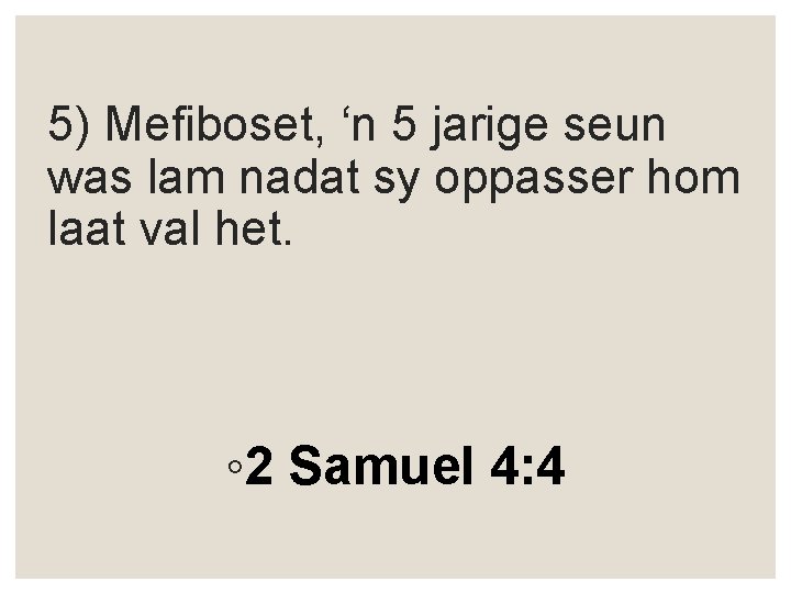 5) Mefiboset, ‘n 5 jarige seun was lam nadat sy oppasser hom laat val