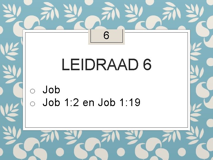6 LEIDRAAD 6 o Job 1: 2 en Job 1: 19 