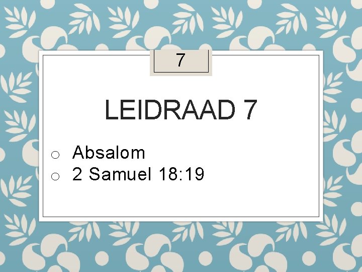 7 LEIDRAAD 7 o Absalom o 2 Samuel 18: 19 