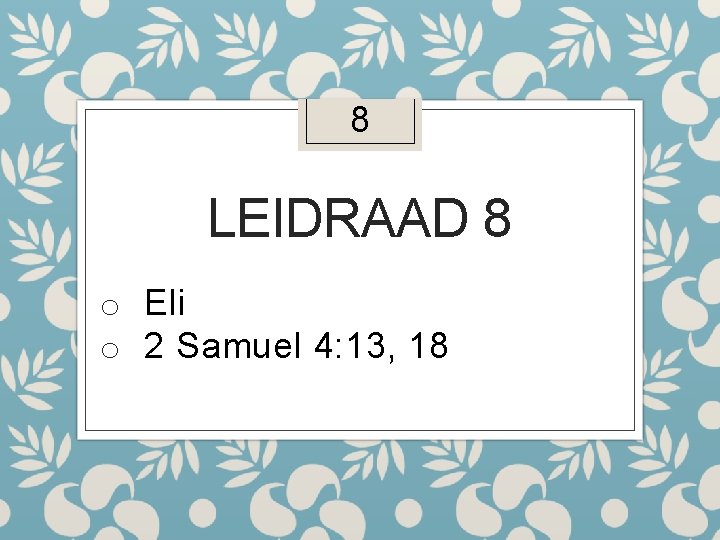 8 LEIDRAAD 8 o Eli o 2 Samuel 4: 13, 18 