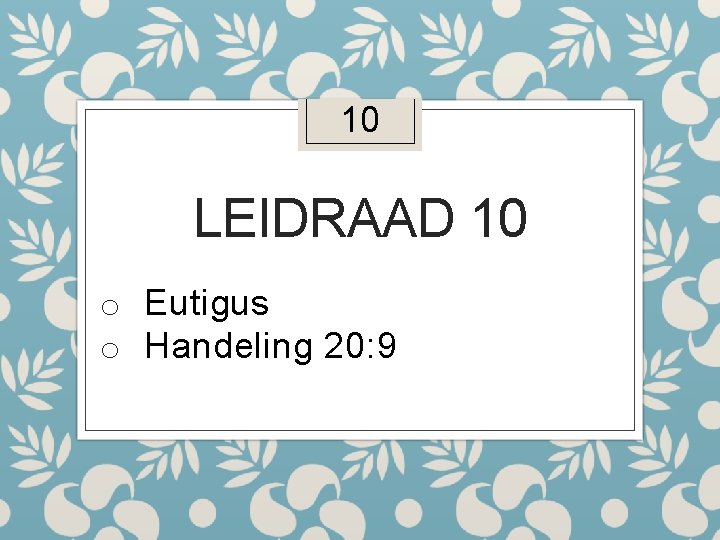 10 LEIDRAAD 10 o Eutigus o Handeling 20: 9 