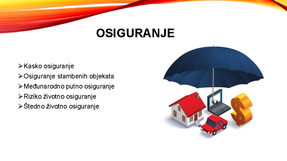 OSIGURANJE ØKasko osiguranje ØOsiguranje stambenih objekata ØMeđunarodno putno osiguranje ØRiziko životno osiguranje ØŠtedno životno