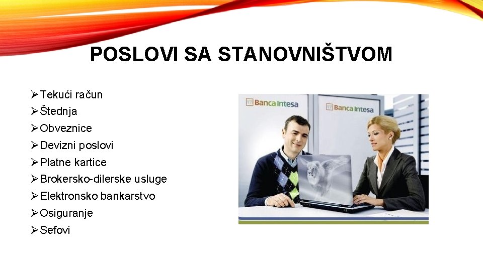 POSLOVI SA STANOVNIŠTVOM ØTekući račun ØŠtednja ØObveznice ØDevizni poslovi ØPlatne kartice ØBrokersko-dilerske usluge ØElektronsko