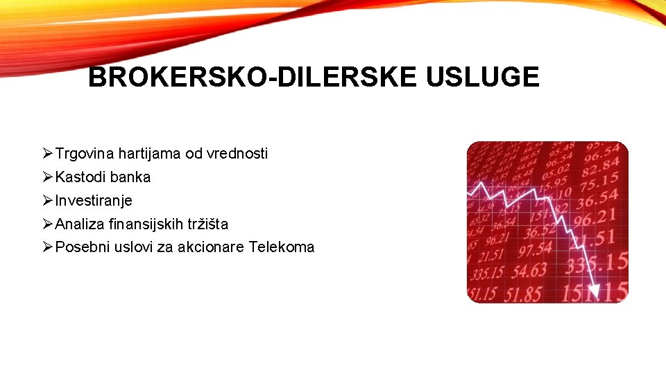 BROKERSKO-DILERSKE USLUGE ØTrgovina hartijama od vrednosti ØKastodi banka ØInvestiranje ØAnaliza finansijskih tržišta ØPosebni uslovi