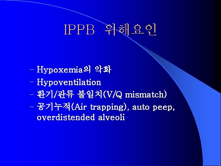 IPPB 위해요인 – Hypoxemia의 악화 – Hypoventilation – 환기/관류 불일치(V/Q mismatch) – 공기누적(Air trapping),