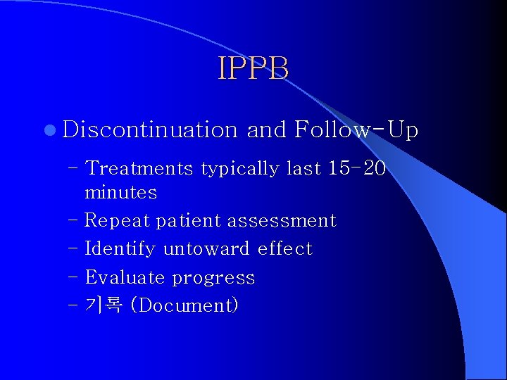 IPPB l Discontinuation and Follow-Up – Treatments typically last 15 -20 – – minutes