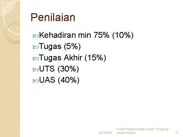 Penilaian Kehadiran min 75% (10%) Tugas (5%) Tugas Akhir (15%) UTS (30%) UAS (40%)