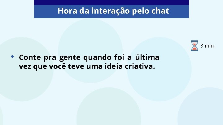 Hora da interação pelo chat 3 min. • Conte pra gente quando foi a