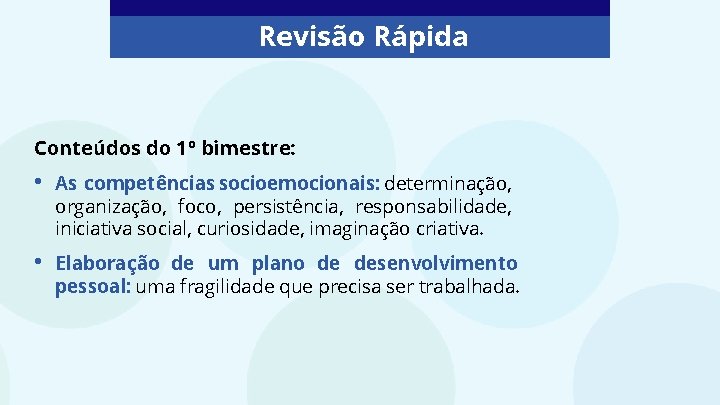 Revisão Rápida Conteúdos do 1º bimestre: • As competências socioemocionais: determinação, organização, foco, persistência,