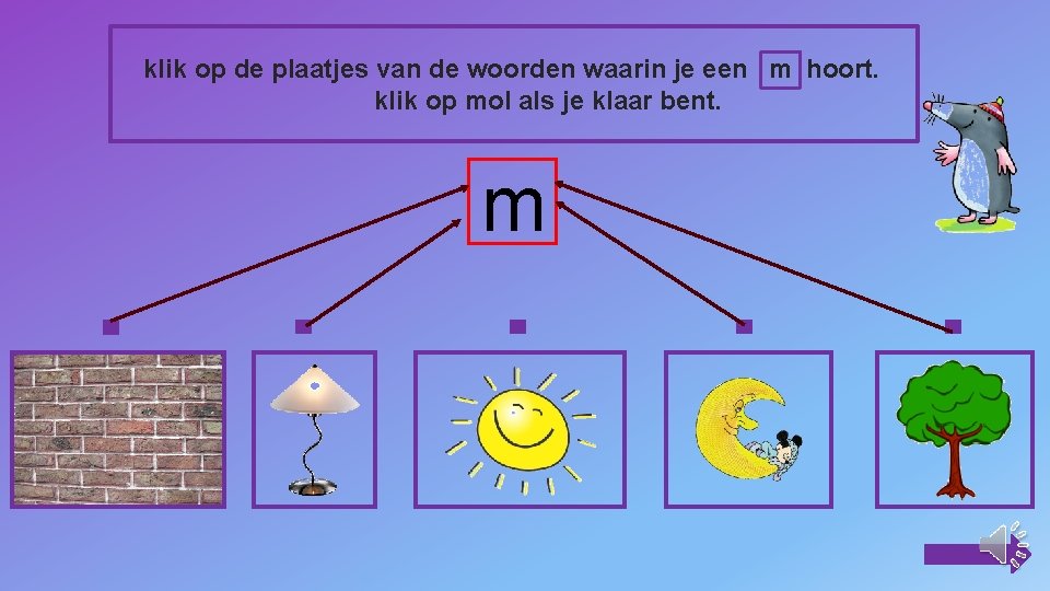 klik op de plaatjes van de woorden waarin je een m hoort. klik op